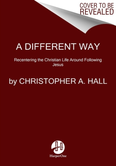 Christopher Hall - A Different Way : Recentering the Christian Life Ar