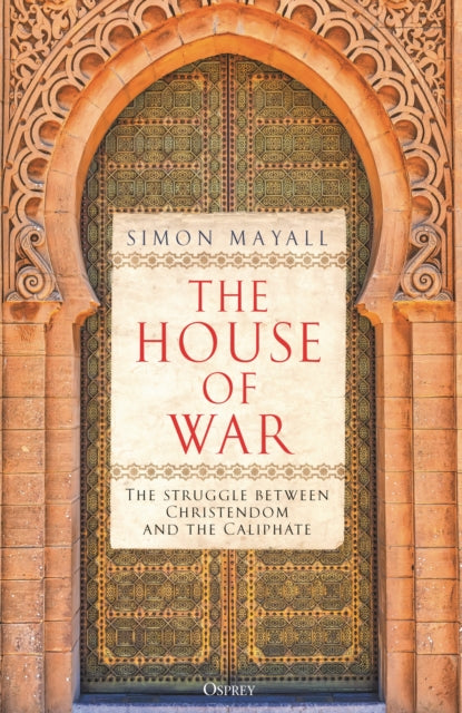 Sir Simon Mayall - House of War : The Struggle between Christendom and