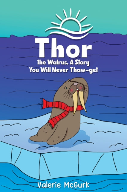 Valerie McGurk - Thor the Walrus, A Story You Will Never Thaw-get - Ne