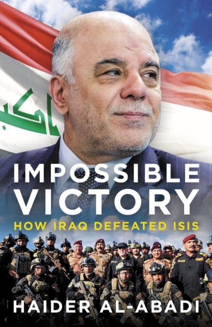 Haider al-Abadi - Impossible Victory : How Iraq Defeated ISIS - Hardba