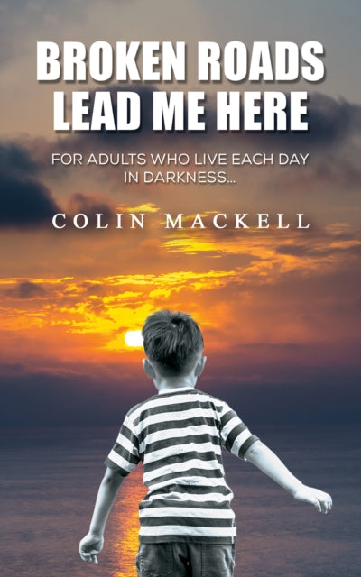 Colin Mackell - Broken Roads Lead Me Here : For Adults Who Live Each D
