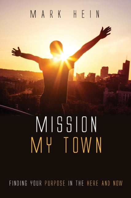 Hein - Mission My Town  Finding Your Purpose in the Here and Now - New