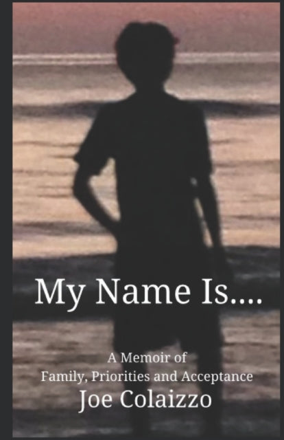 Colaizzo - My Name Is....  A Memoir of Family, Priorities and Acceptan
