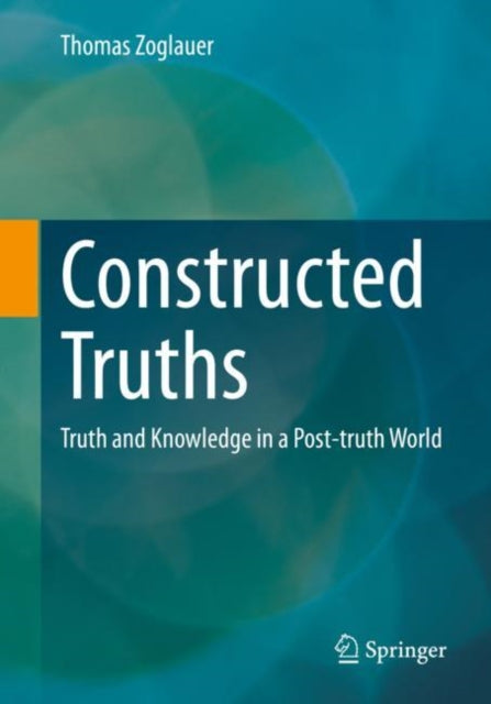 Thomas Zoglauer - Constructed Truths : Truth and Knowledge in a Post-t