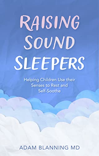 Adam Blanning - Raising Sound Sleepers : Helping Children Use Their Se