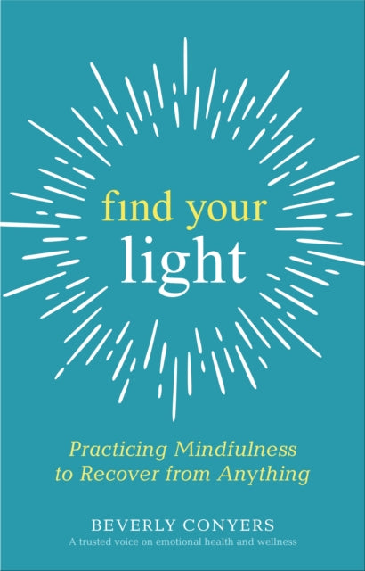 Beverly Conyers - Find Your Light : Practicing Mindfulness to Recover