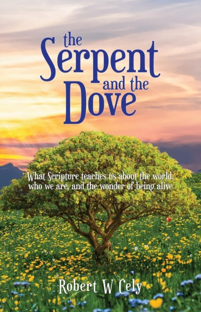 Cely - Serpent and the Dove: hat Scripture teaches us about the orld,