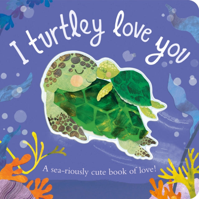 Harriet Evans - I Turtley Love You : A sea-riously cute book of love!