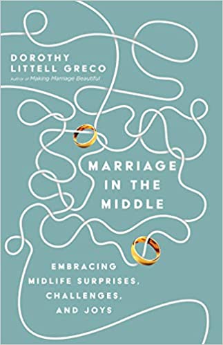 Dorothy Littell Grec - Marriage in the Middle   Embracing Midlife Surp