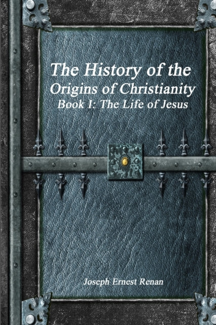 Renan - History of the Origins of Christianity - Book I  The Life of J
