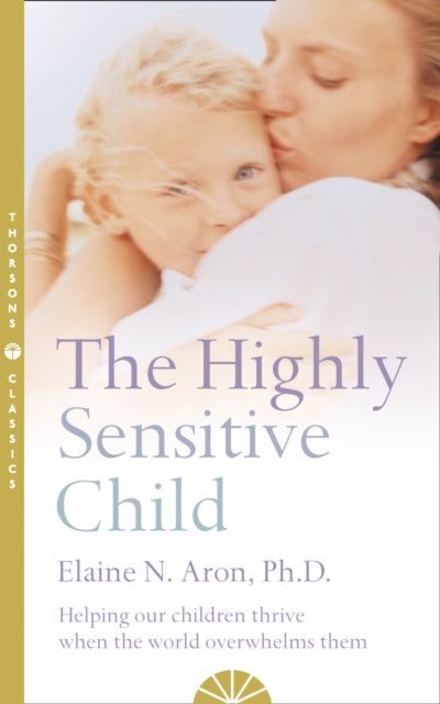 Elaine N. Aron - Highly Sensitive Child : Helping Our Children Thrive
