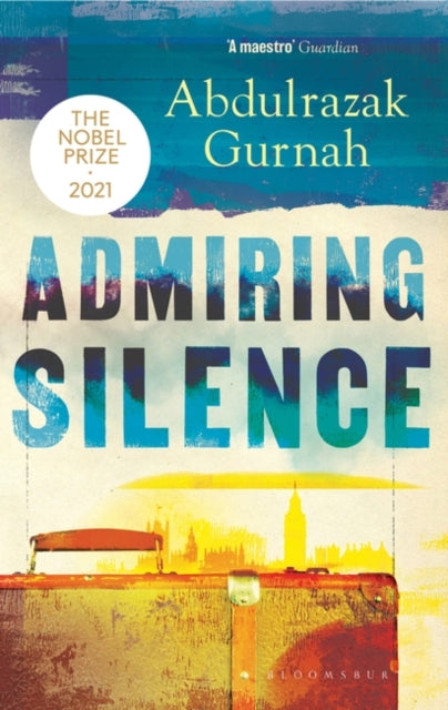 Abdulrazak Gurnah - Admiring Silence : By the winner of the Nobel Priz