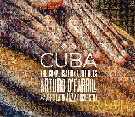 ARTURO O'FARRILL & T - CUBA: THE CONVERSATION CONTINUES - New CD ALBUM