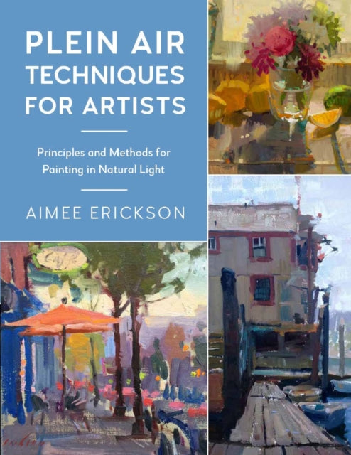 Aimee Erickson - Plein Air Techniques for Artists : Principles and Met